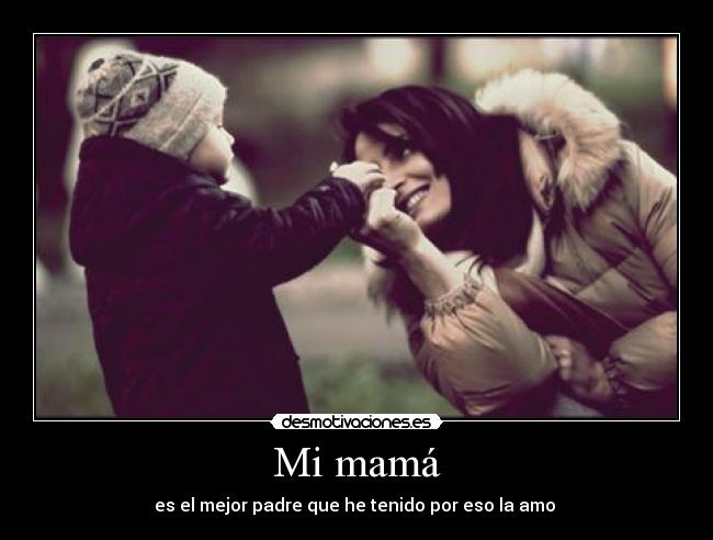 Mi mamá - es el mejor padre que he tenido por eso la amo ♥