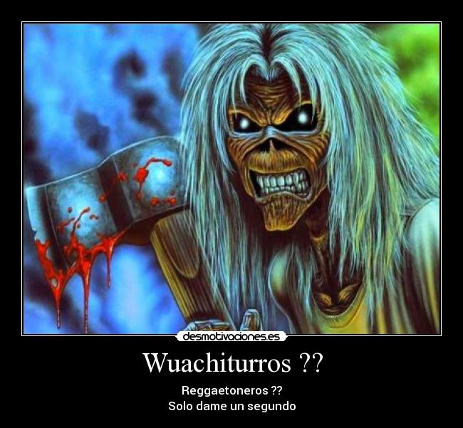 Wuachiturros ?? - Reggaetoneros ??
Solo dame un segundo