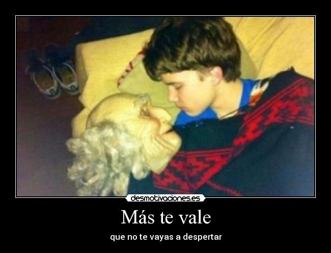 Más te vale - que no te vayas a despertar