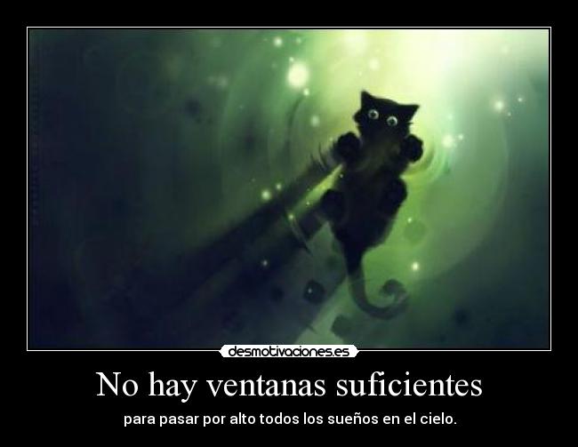 No hay ventanas suficientes - para pasar por alto todos los sueños en el cielo.