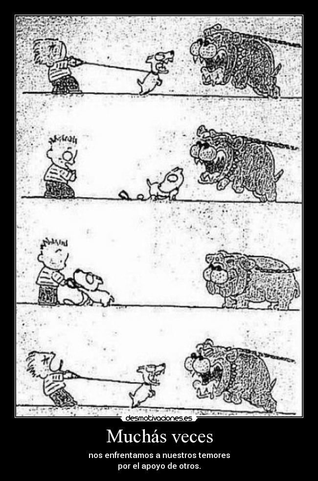 Muchás veces - nos enfrentamos a nuestros temores
por el apoyo de otros.