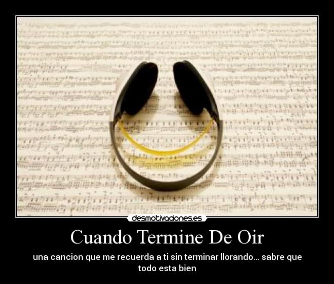 Cuando Termine De Oir - una cancion que me recuerda a ti sin terminar llorando... sabre que todo esta bien