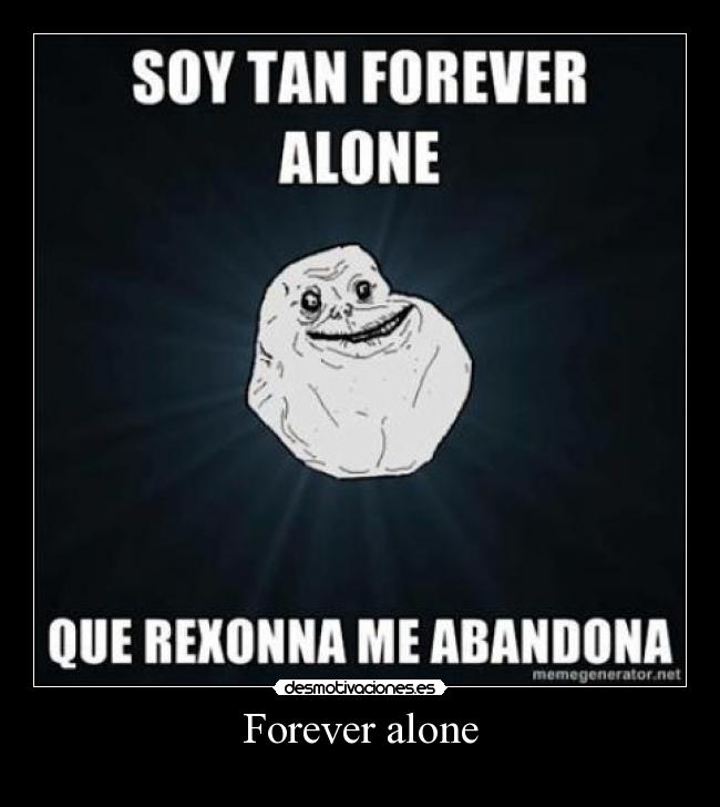 Forever alone -