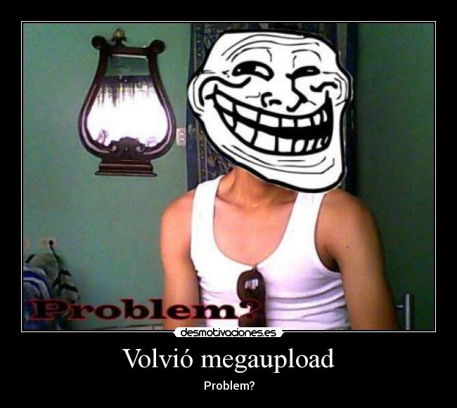 carteles meme problem memegaupload desmotivaciones