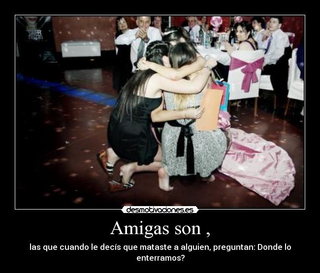 Amigas son , - 