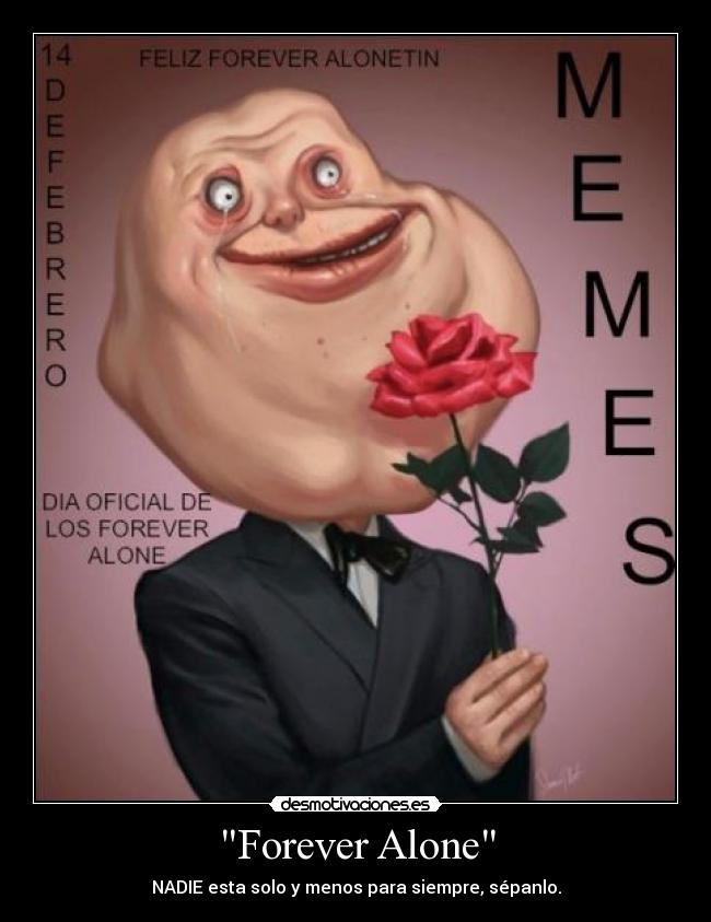 Forever Alone - NADIE esta solo y menos para siempre, sépanlo.