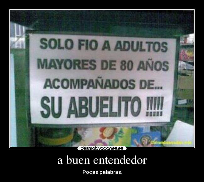 a buen entendedor - Pocas palabras.