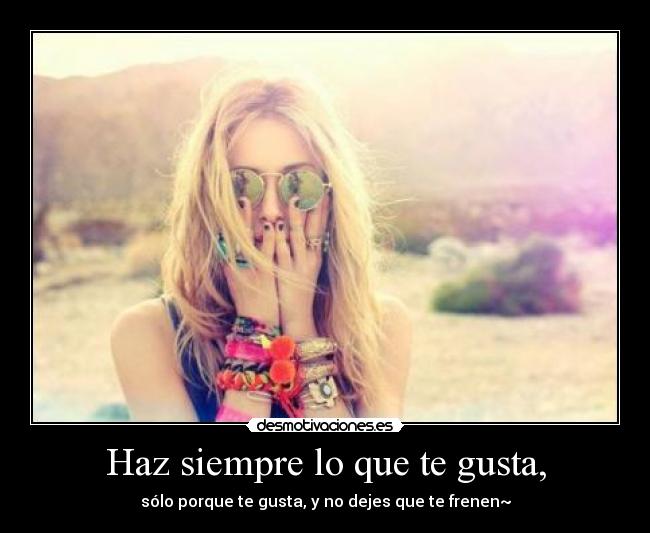 Haz siempre lo que te gusta, -