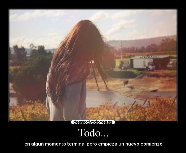 Todo... - en algun momento termina, pero empieza un nuevo comienzo