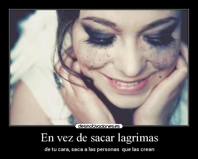 En vez de sacar lagrimas -