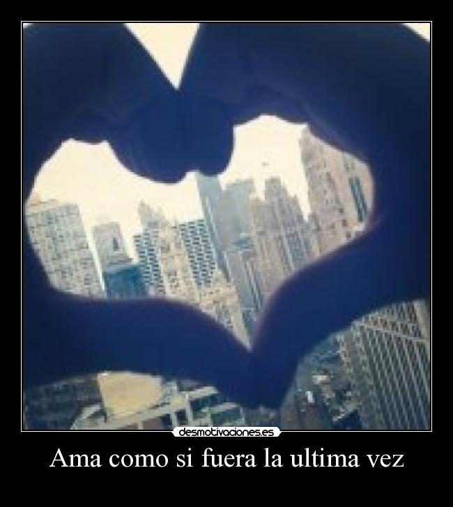 Ama como si fuera la ultima vez - 