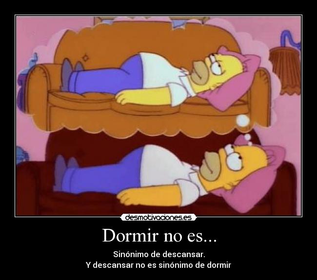 Dormir no es... - Sinónimo de descansar.
Y descansar no es sinónimo de dormir