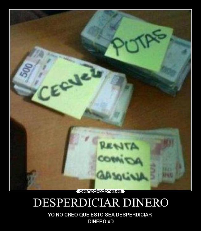 DESPERDICIAR DINERO -