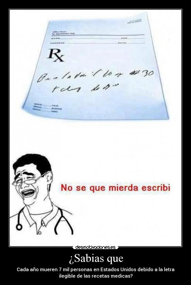 ¿Sabias que - Cada año mueren 7 mil personas en Estados Unidos debido a la letra
ilegible de las recetas medicas?
