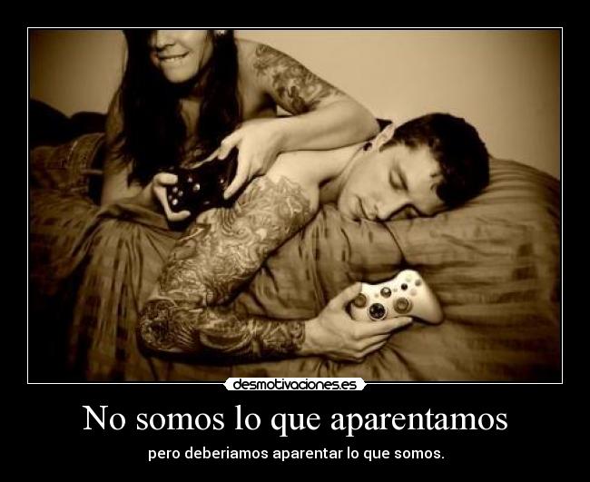 No somos lo que aparentamos - pero deberiamos aparentar lo que somos.
