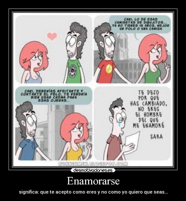 Enamorarse - significa: que te acepto como eres y no como yo quiero que seas...
