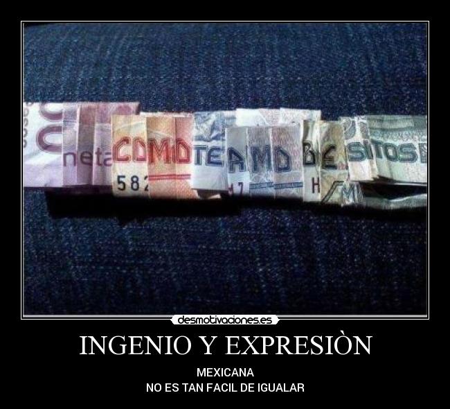 INGENIO Y EXPRESIÒN - MEXICANA
NO ES TAN FACIL DE IGUALAR