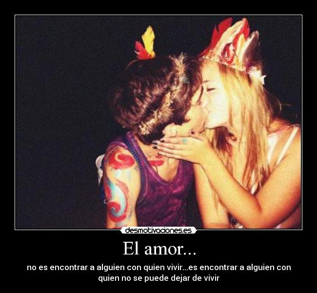 El amor... - no es encontrar a alguien con quien vivir...es encontrar a alguien con
quien no se puede dejar de vivir