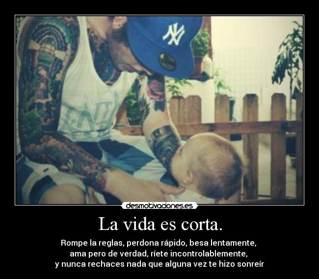 La vida es corta. -