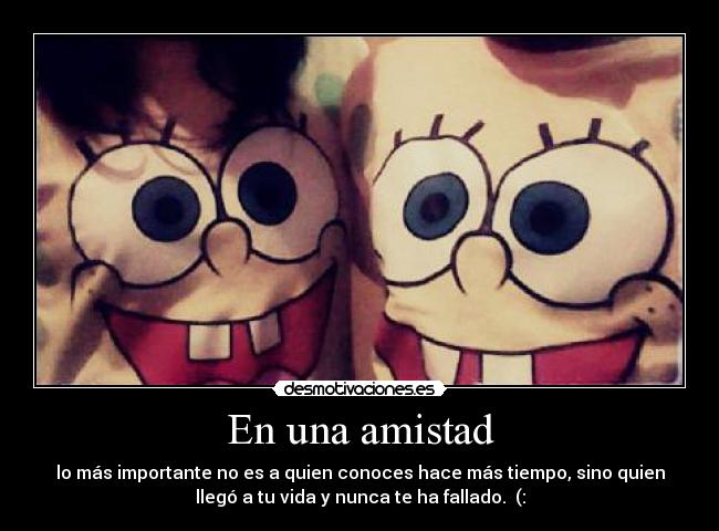 En una amistad - lo más importante no es a quien conoces hace más tiempo, sino quien
llegó a tu vida y nunca te ha fallado. ♥(: