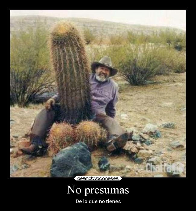 No presumas - De lo que no tienes