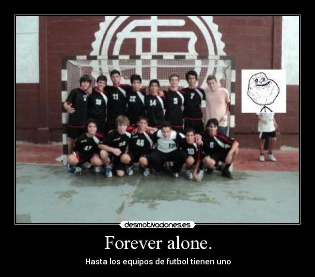 Forever alone. - Hasta los equipos de futbol tienen uno