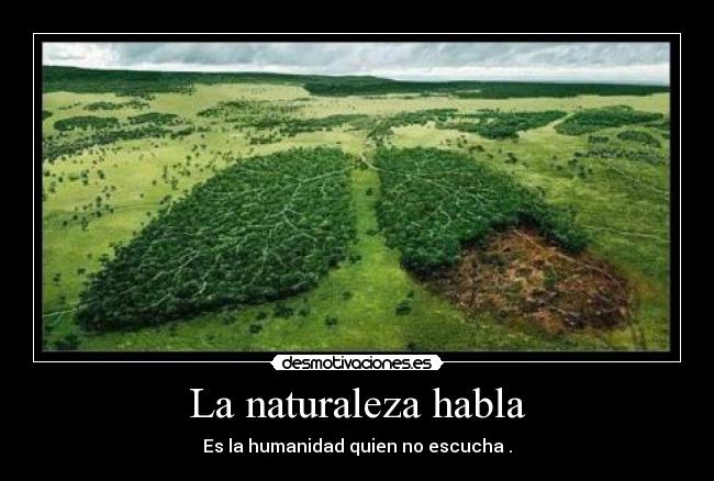 La naturaleza habla - Es la humanidad quien no escucha .