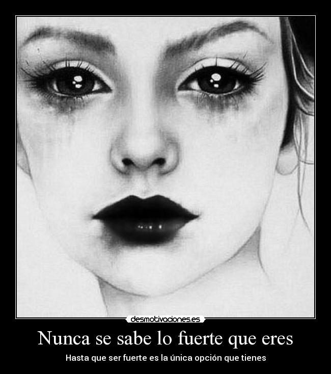 Nunca se sabe lo fuerte que eres - Hasta que ser fuerte es la única opción que tienes