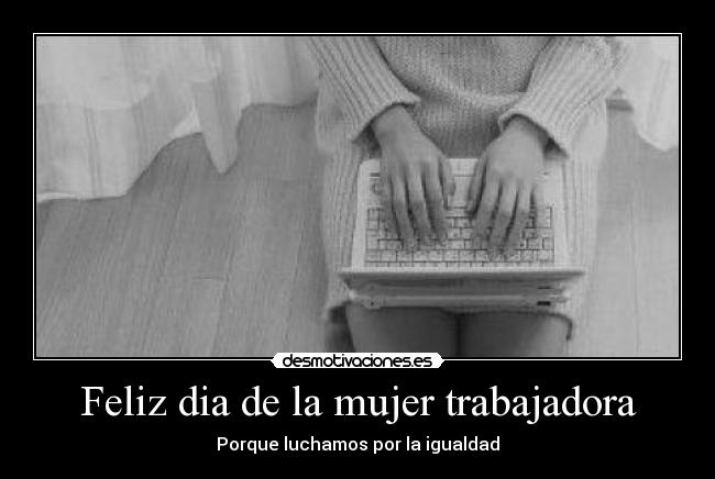 Feliz dia de la mujer trabajadora -