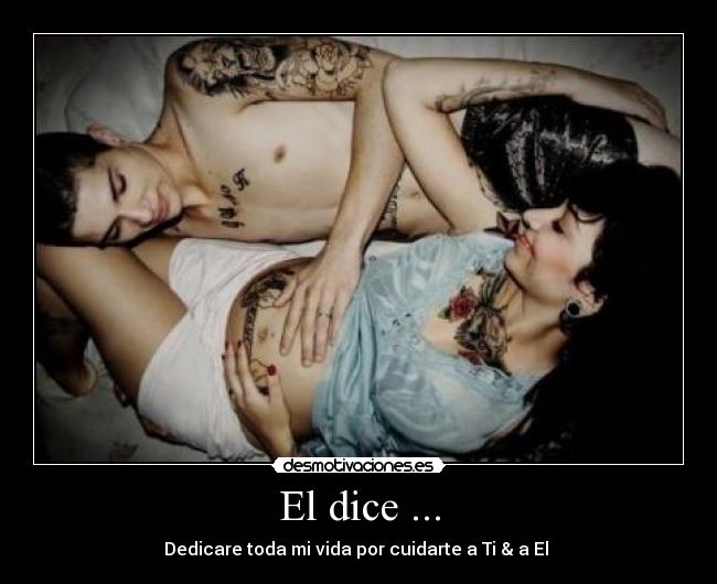 El dice ... - Dedicare toda mi vida por cuidarte a Ti & a El ♥