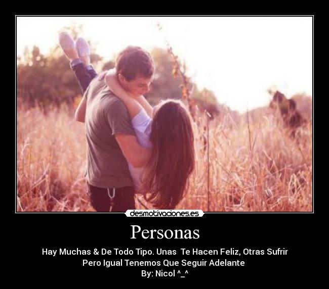 Personas - Hay Muchas & De Todo Tipo. Unas  Te Hacen Feliz, Otras Sufrir
Pero Igual Tenemos Que Seguir Adelante 
By: Nicol ^_^