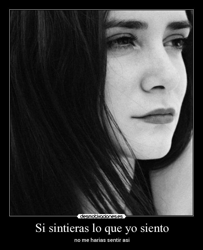 Si sintieras lo que yo siento - no me harias sentir asi