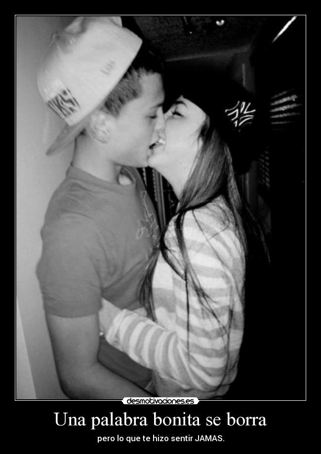 Una palabra bonita se borra - pero lo que te hizo sentir JAMAS.