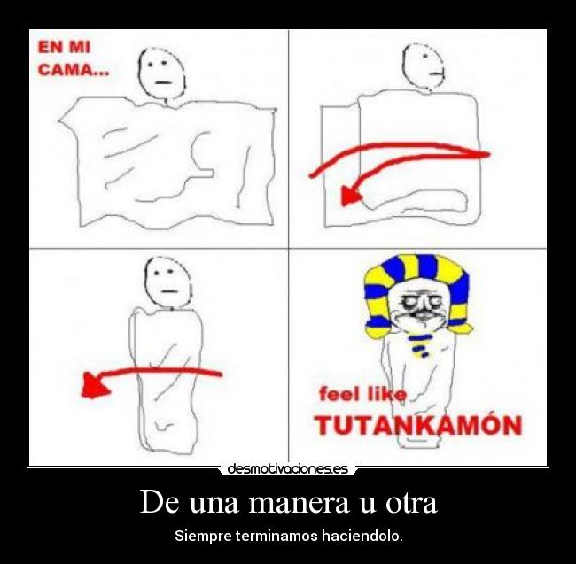 De una manera u otra - Siempre terminamos haciendolo.