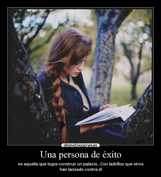 Una persona de éxito - es aquella que logra construir un palacio...Con ladrillos que otros
han lanzado contra él
