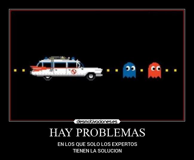 HAY PROBLEMAS - EN LOS QUE SOLO LOS EXPERTOS
TIENEN LA SOLUCION