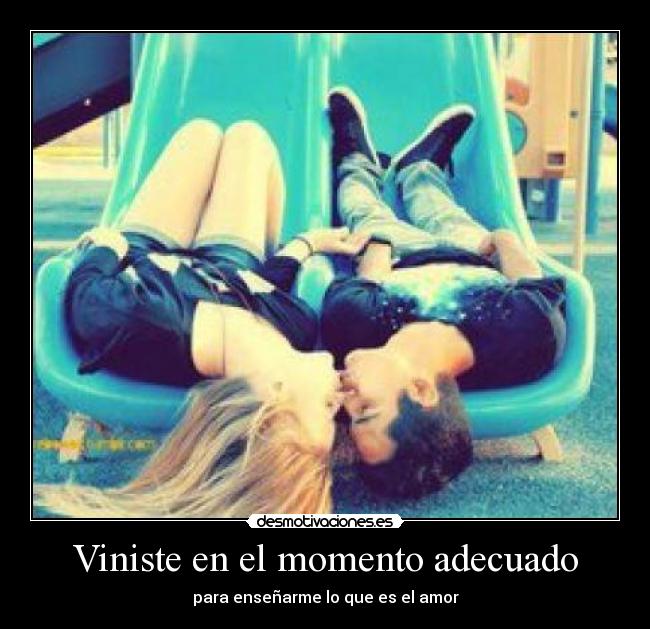 Viniste en el momento adecuado - 