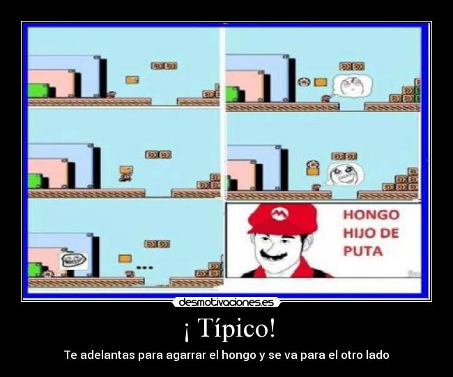 ¡ Típico! - Te adelantas para agarrar el hongo y se va para el otro lado