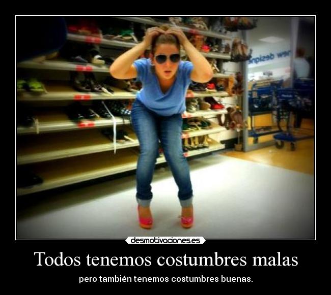 Todos tenemos costumbres malas - pero también tenemos costumbres buenas.