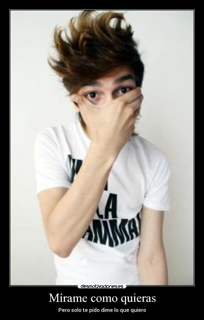 Mírame como quieras - Pero solo te pido dime lo que quiero