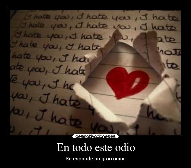 En todo este odio - Se esconde un gran amor.