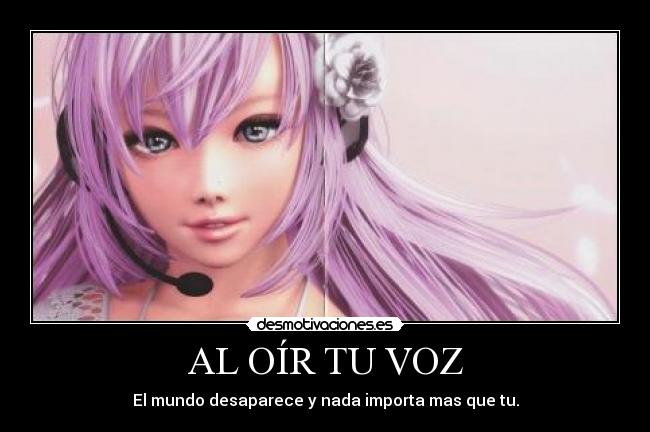 AL OÍR TU VOZ - El mundo desaparece y nada importa mas que tu.