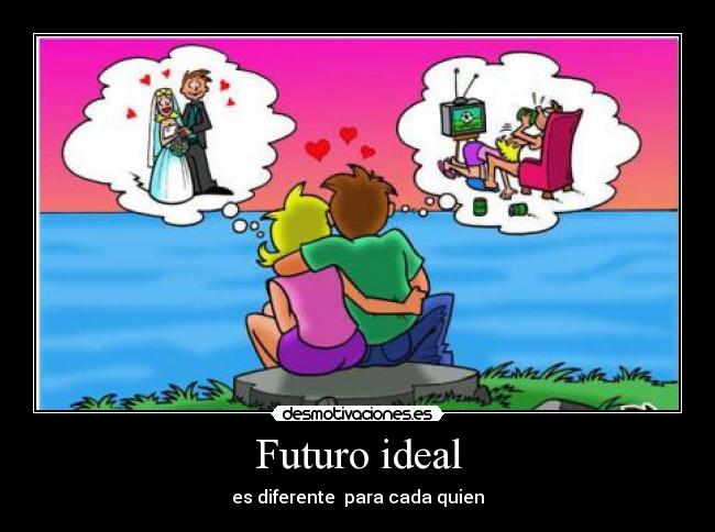 Futuro ideal - es diferente para cada quien