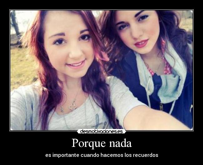 Porque nada - es importante cuando hacemos los recuerdos