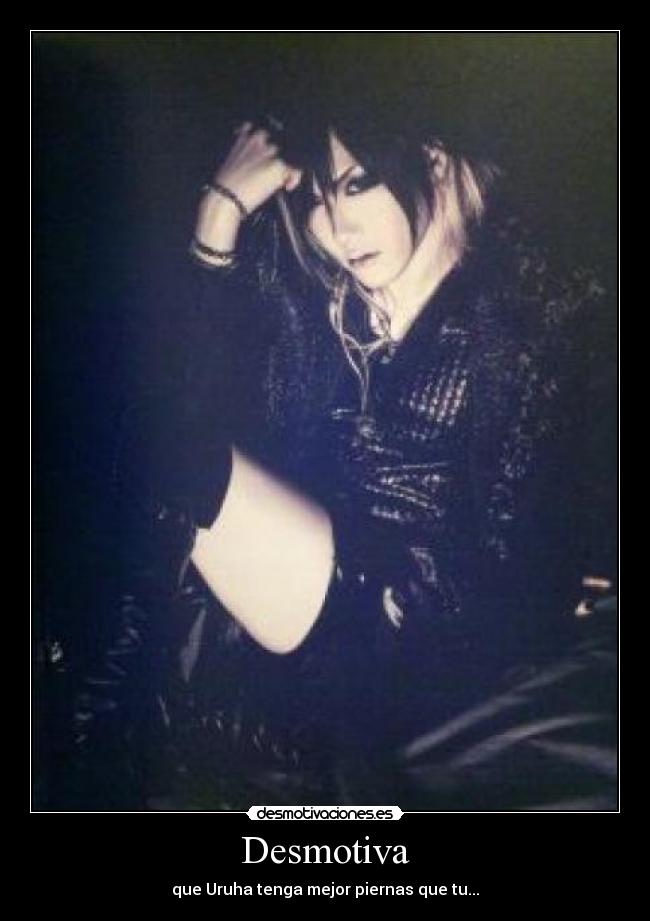 Desmotiva - que Uruha tenga mejor piernas que tu...