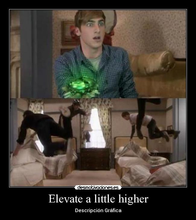 Elevate a little higher -