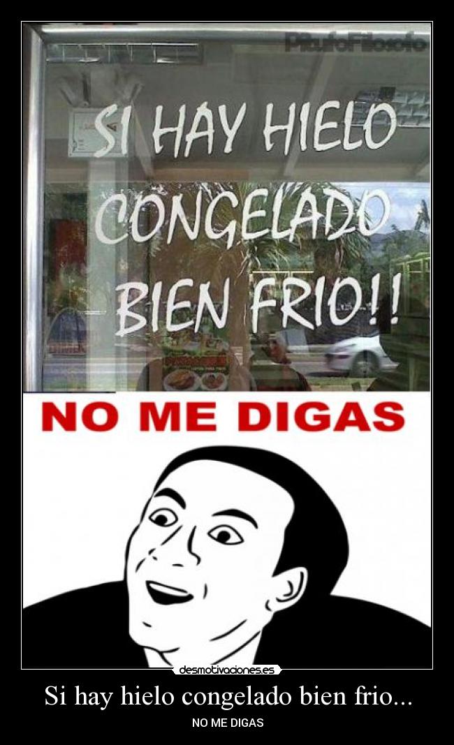 Si hay hielo congelado bien frio... - NO ME DIGAS