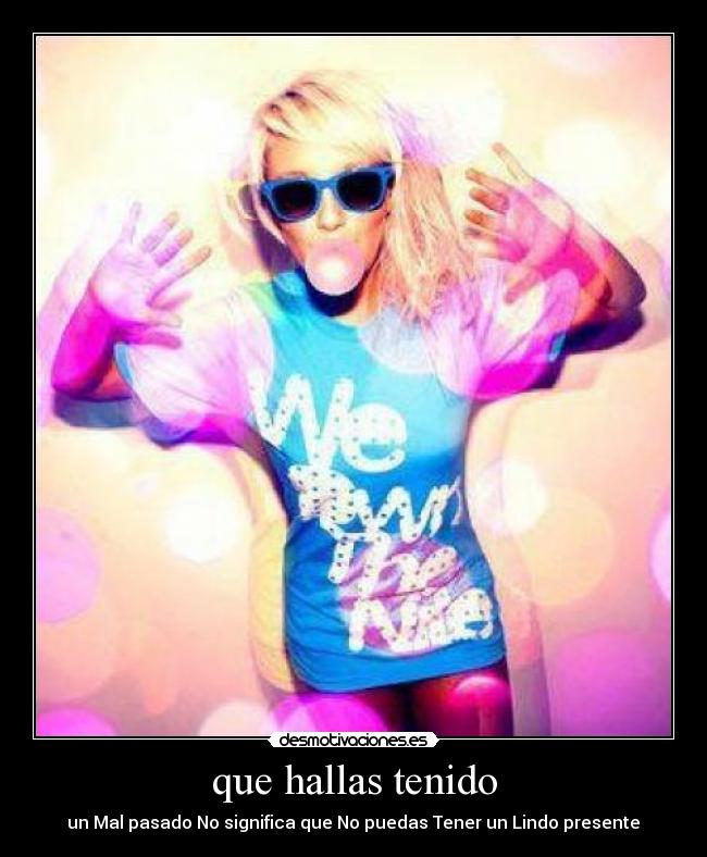 que hallas tenido - un Mal pasado No significa que No puedas Tener un Lindo presente♥