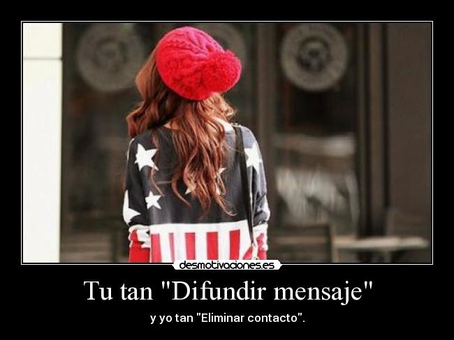 Tu tan Difundir mensaje - y yo tan Eliminar contacto.