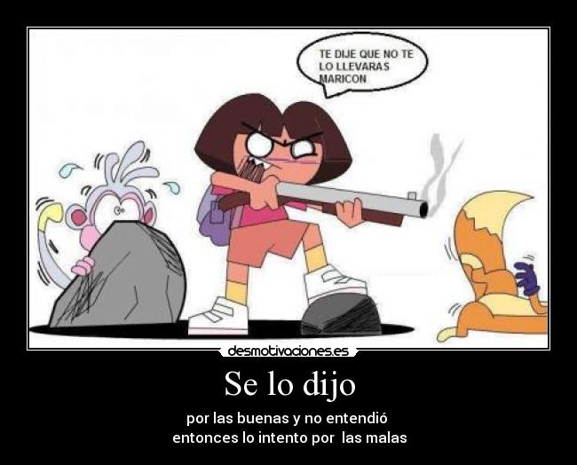 Se lo dijo - por las buenas y no entendió 
entonces lo intento por  las malas